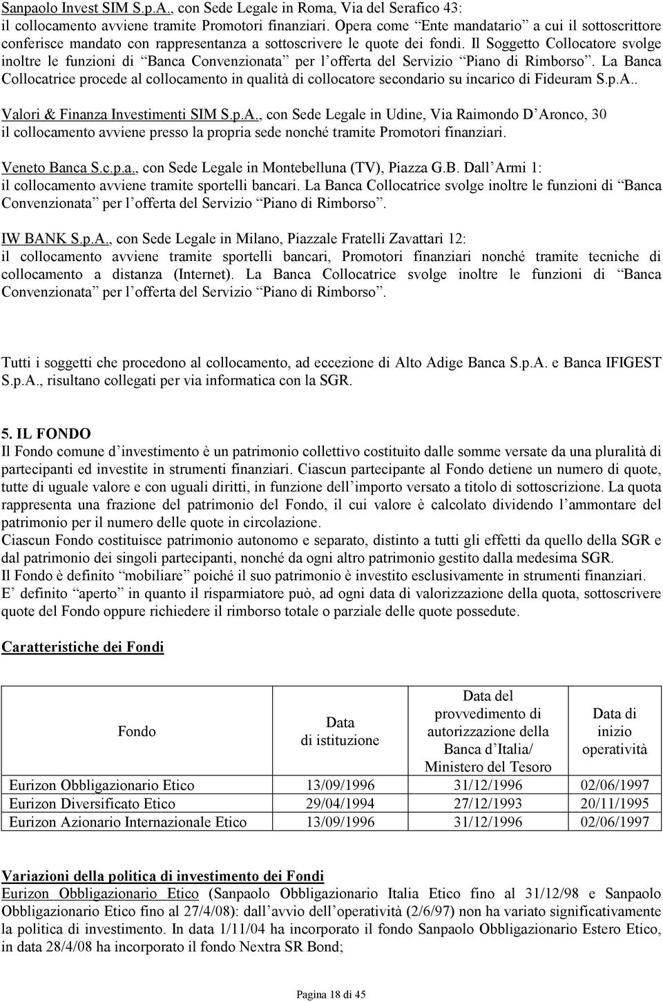 Il Soggetto Collocatore svolge inoltre le funzioni di Banca Convenzionata per l offerta del Servizio Piano di Rimborso.