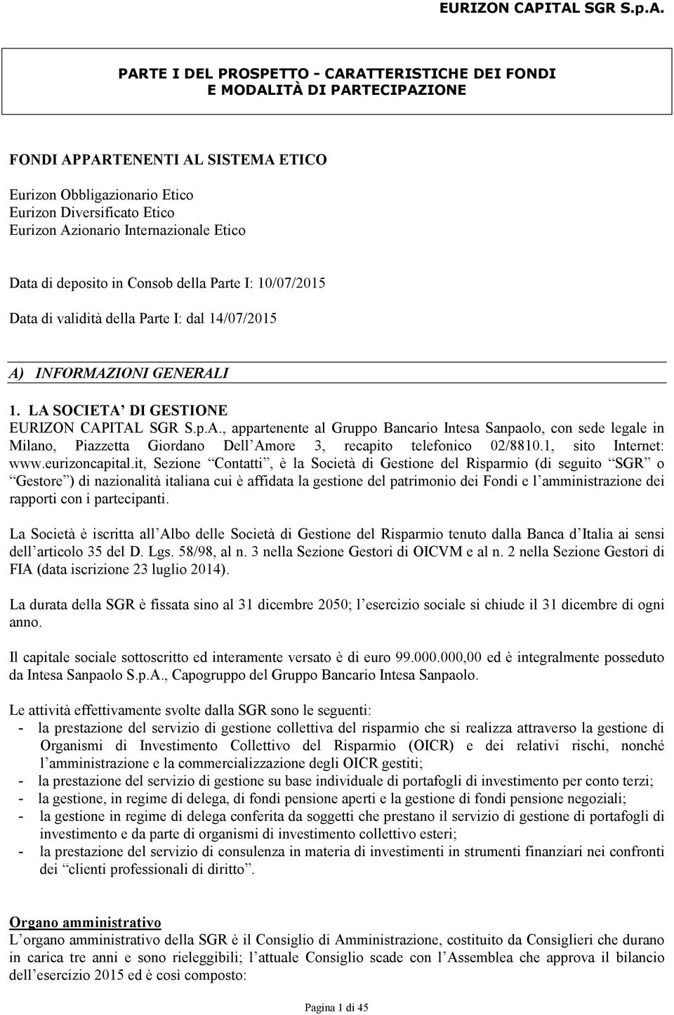 Azionario Internazionale Etico Data di deposito in Consob della Parte I: 10/07/2015 Data di validità della Parte I: dal 14/07/2015 A) INFORMAZIONI GENERALI 1. LA SOCIETA DI GESTIONE ITAL SGR S.p.A., appartenente al Gruppo Bancario Intesa Sanpaolo, con sede legale in Milano, Piazzetta Giordano Dell Amore 3, recapito telefonico 02/8810.