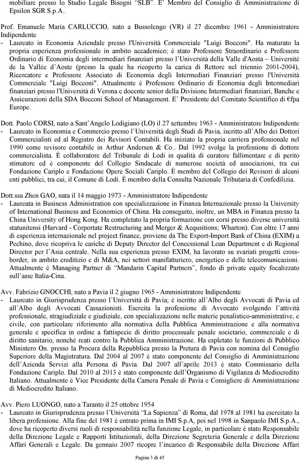 Ha maturato la propria esperienza professionale in ambito accademico; è stato Professore Straordinario e Professore Ordinario di Economia degli intermediari finanziari presso l Università della Valle