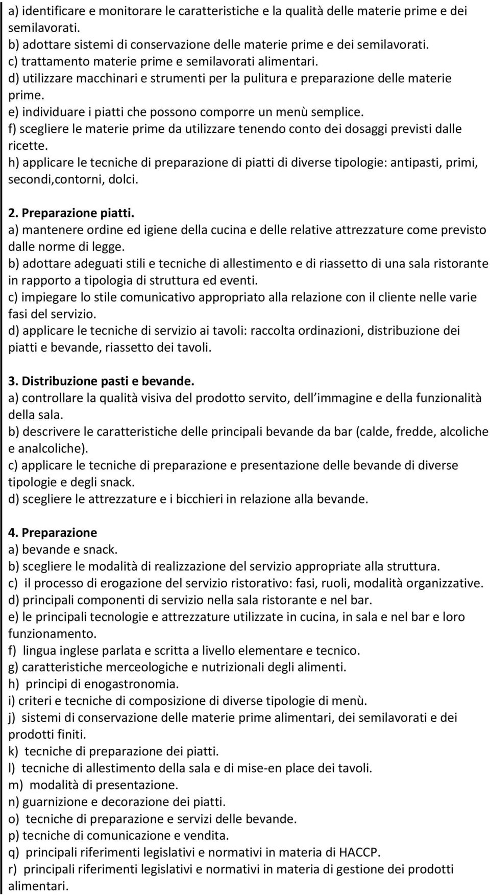 e) individuare i piatti che possono comporre un menù semplice. f) scegliere le materie prime da utilizzare tenendo conto dei dosaggi previsti dalle ricette.