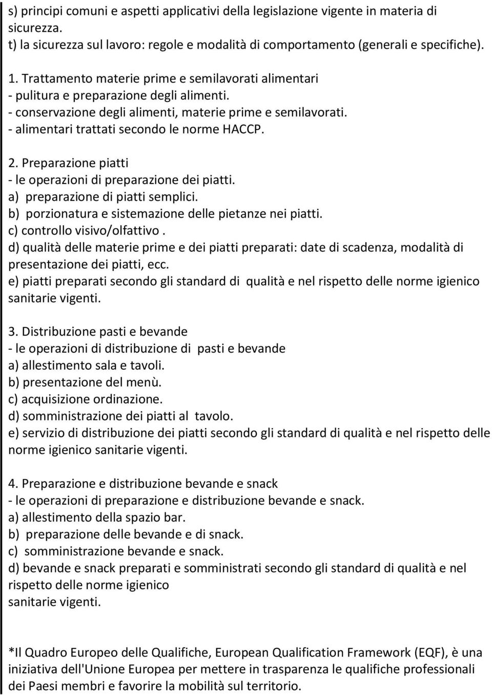 - alimentari trattati secondo le norme HACCP. 2. Preparazione piatti - le operazioni di preparazione dei piatti. a) preparazione di piatti semplici.