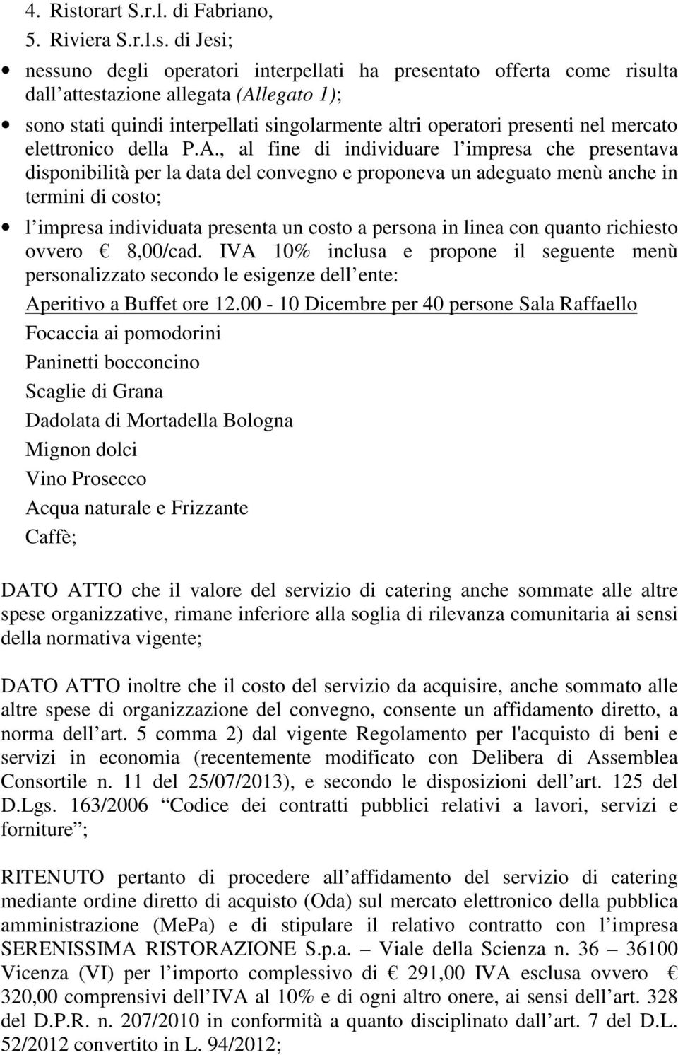 di Jesi; nessuno degli operatori interpellati ha presentato offerta come risulta dall attestazione allegata (Allegato 1); sono stati quindi interpellati singolarmente altri operatori presenti nel