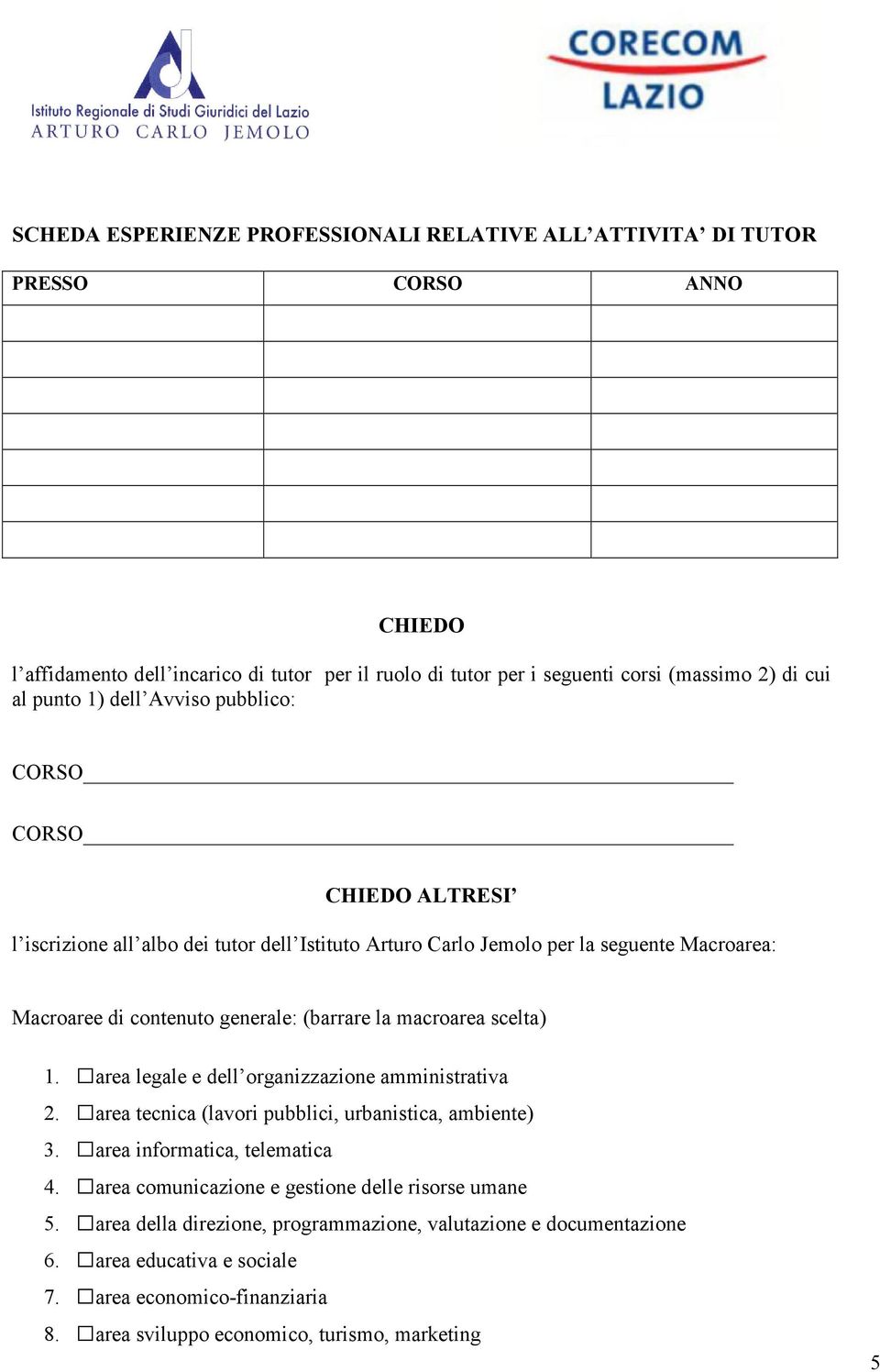 la macroarea scelta) 1. area legale e dell organizzazione amministrativa 2. area tecnica (lavori pubblici, urbanistica, ambiente) 3. area informatica, telematica 4.