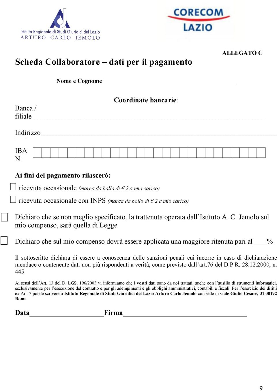 Jemolo sul mio compenso, sarà quella di Legge Dichiaro che sul mio compenso dovrà essere applicata una maggiore ritenuta pari al % Il sottoscritto dichiara di essere a conoscenza delle sanzioni