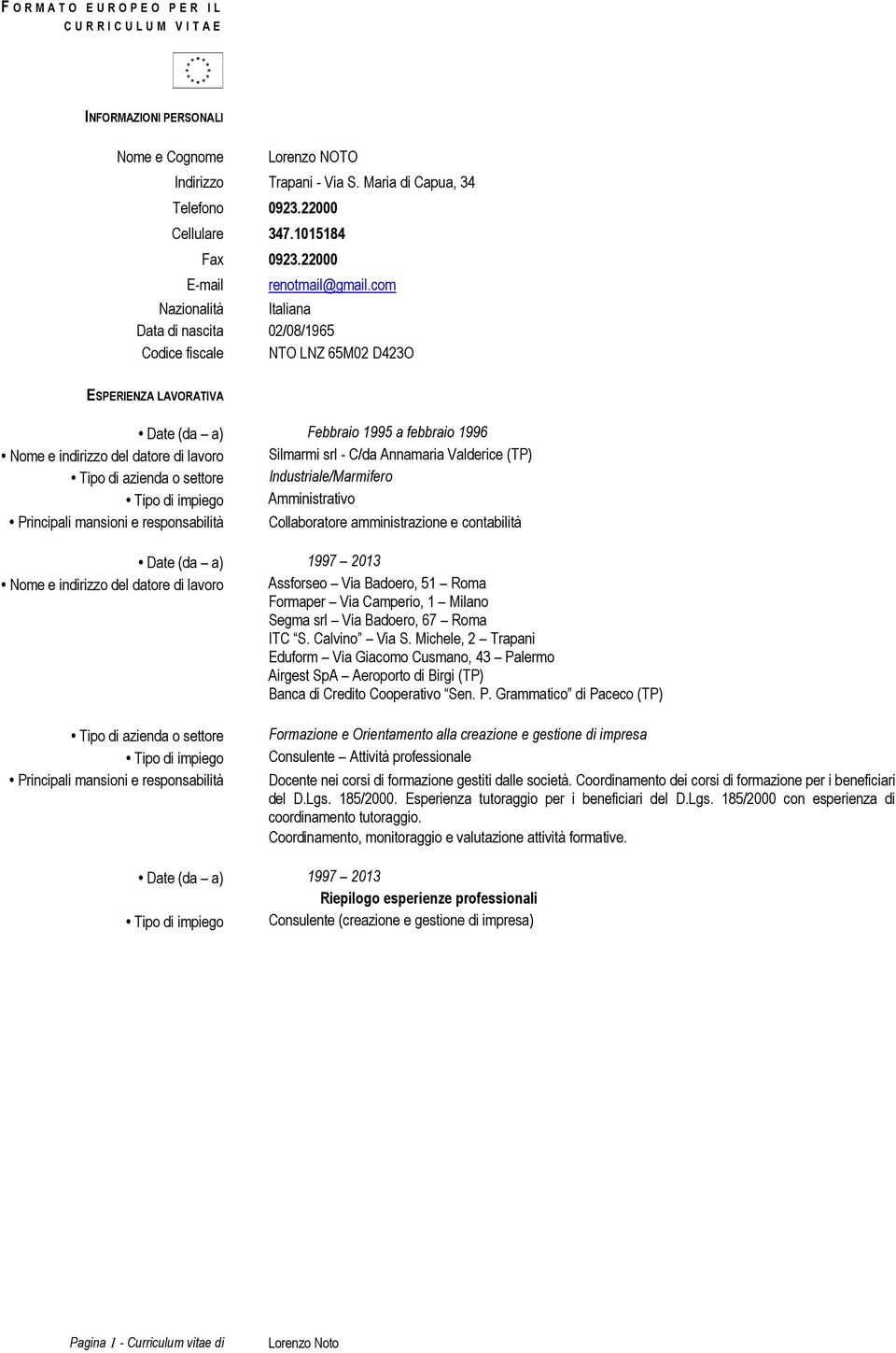 com Nazionalità Italiana Data di nascita 02/08/1965 Codice fiscale NTO LNZ 65M02 D423O ESPERIENZA LAVORATIVA Date (da a) Nome e indirizzo del datore di lavoro Tipo di azienda o settore Tipo di