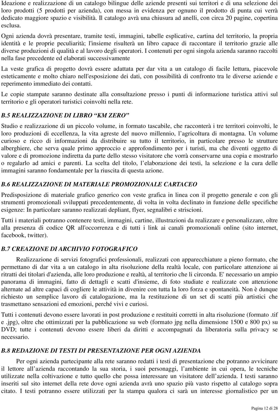 Ogni azienda dovrà presentare, tramite testi, immagini, tabelle esplicative, cartina del territorio, la propria identità e le proprie peculiarità; l'insieme risulterà un libro capace di raccontare il