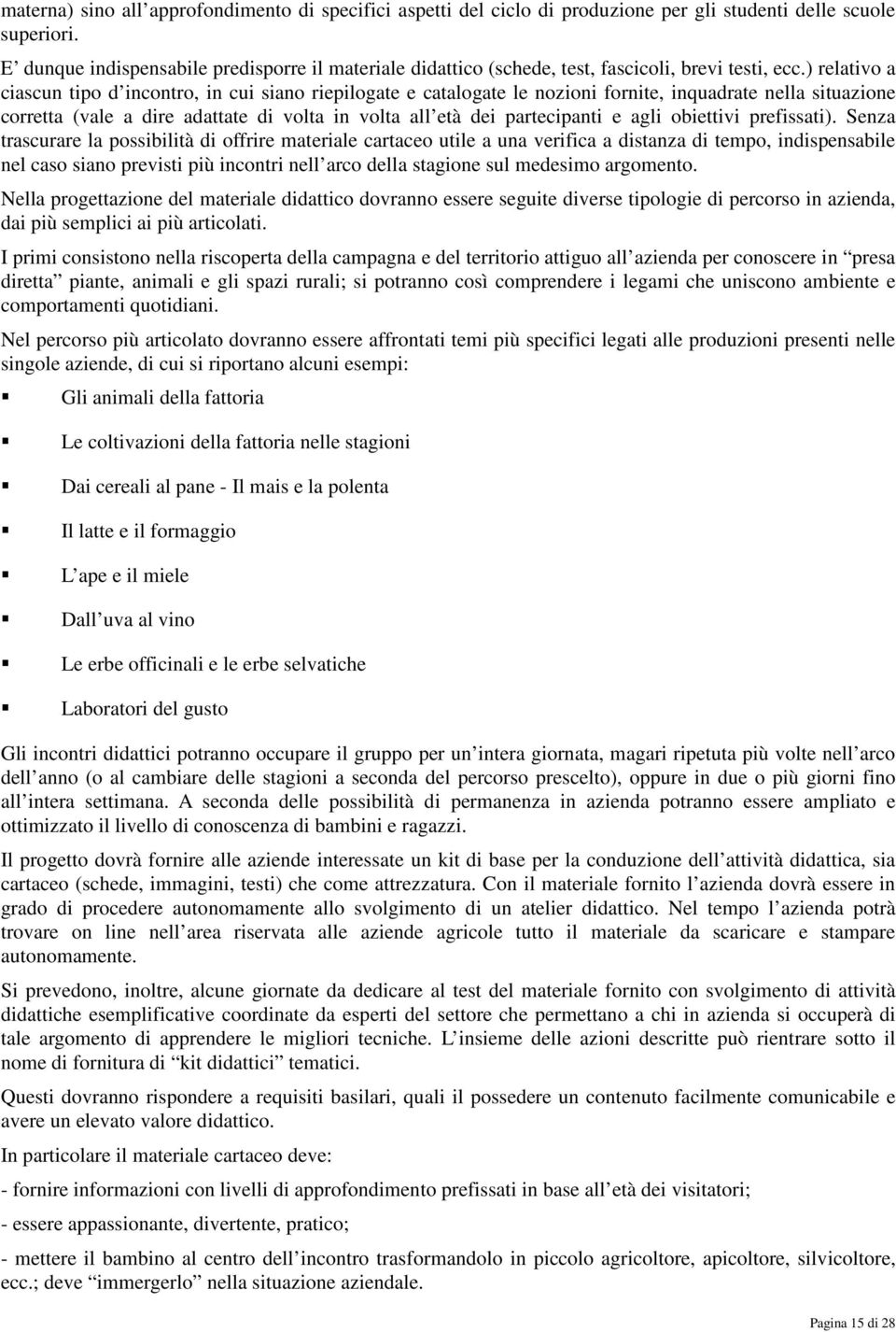 ) relativo a ciascun tipo d incontro, in cui siano riepilogate e catalogate le nozioni fornite, inquadrate nella situazione corretta (vale a dire adattate di volta in volta all età dei partecipanti e