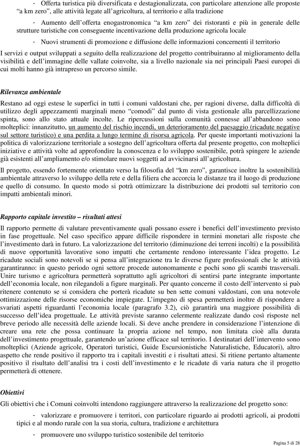 diffusione delle informazioni concernenti il territorio I servizi e output sviluppati a seguito della realizzazione del progetto contribuiranno al miglioramento della visibilità e dell immagine delle