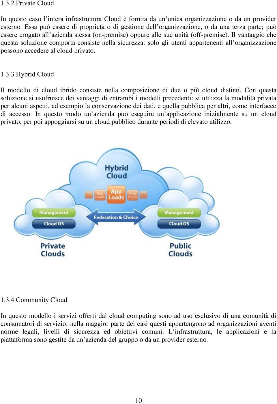 Il vantaggio che questa soluzione comporta consiste nella sicurezza: solo gli utenti appartenenti all organizzazione possono accedere al cloud privato. 1.3.