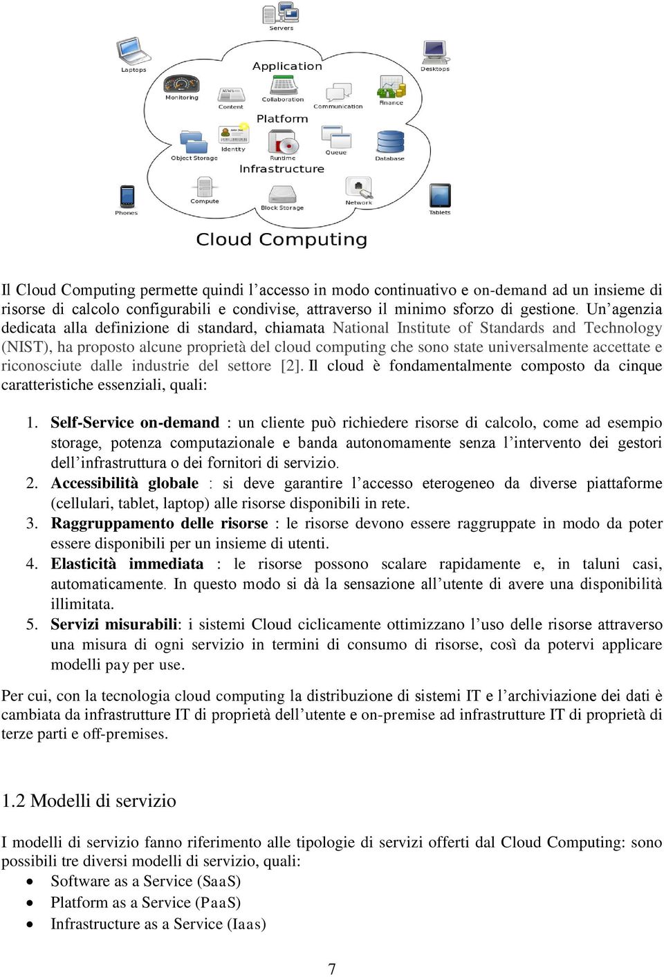 accettate e riconosciute dalle industrie del settore [2]. Il cloud è fondamentalmente composto da cinque caratteristiche essenziali, quali: 1.