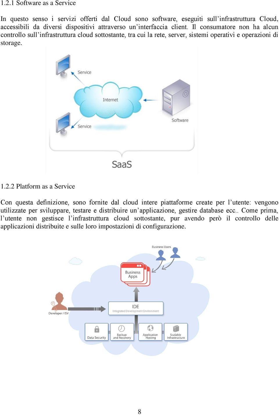 2 Platform as a Service Con questa definizione, sono fornite dal cloud intere piattaforme create per l utente: vengono utilizzate per sviluppare, testare e distribuire un