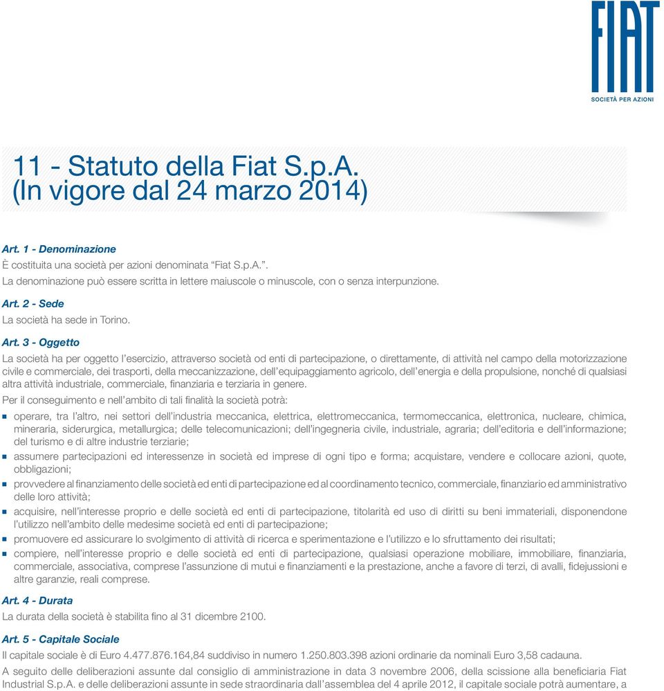 3 - Oggetto La società ha per oggetto l esercizio, attraverso società od enti di partecipazione, o direttamente, di attività nel campo della motorizzazione civile e commerciale, dei trasporti, della