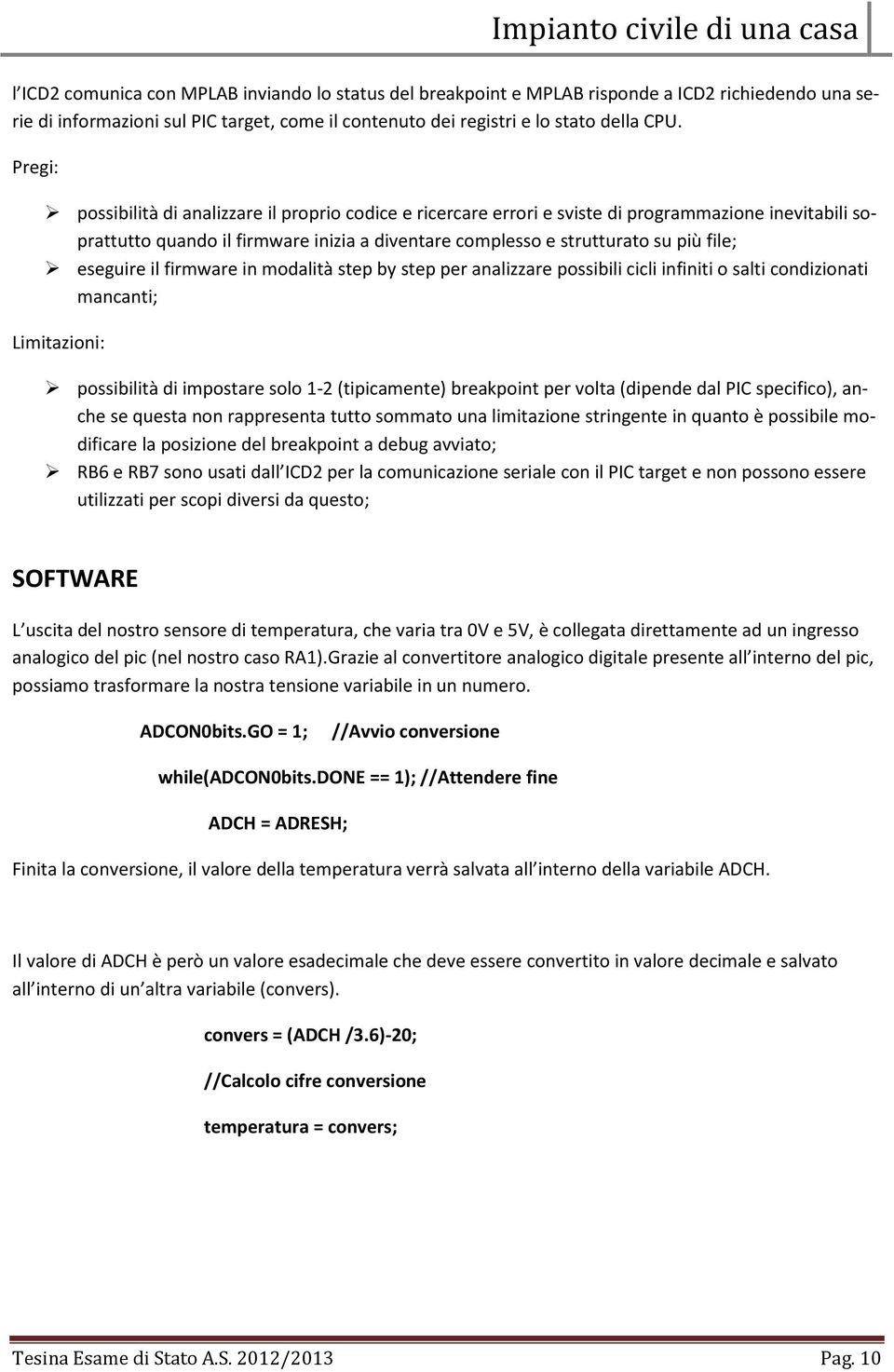 eseguire il firmware in modalità step by step per analizzare possibili cicli infiniti o salti condizionati mancanti; Limitazioni: possibilità di impostare solo (tipicamente) breakpoint per volta