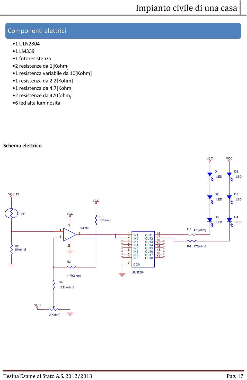 7[kohm ] resistenze da 70[ohm ] 6 led alta luminosità Schema elettrico D D6 D D FR R [Kohm] D D R