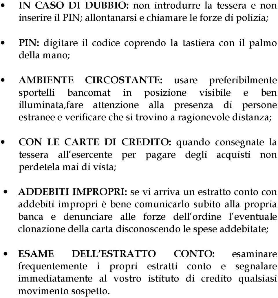 LE CARTE DI CREDITO: quando consegnate la tessera all esercente per pagare degli acquisti non perdetela mai di vista; ADDEBITI IMPROPRI: se vi arriva un estratto conto con addebiti impropri è bene