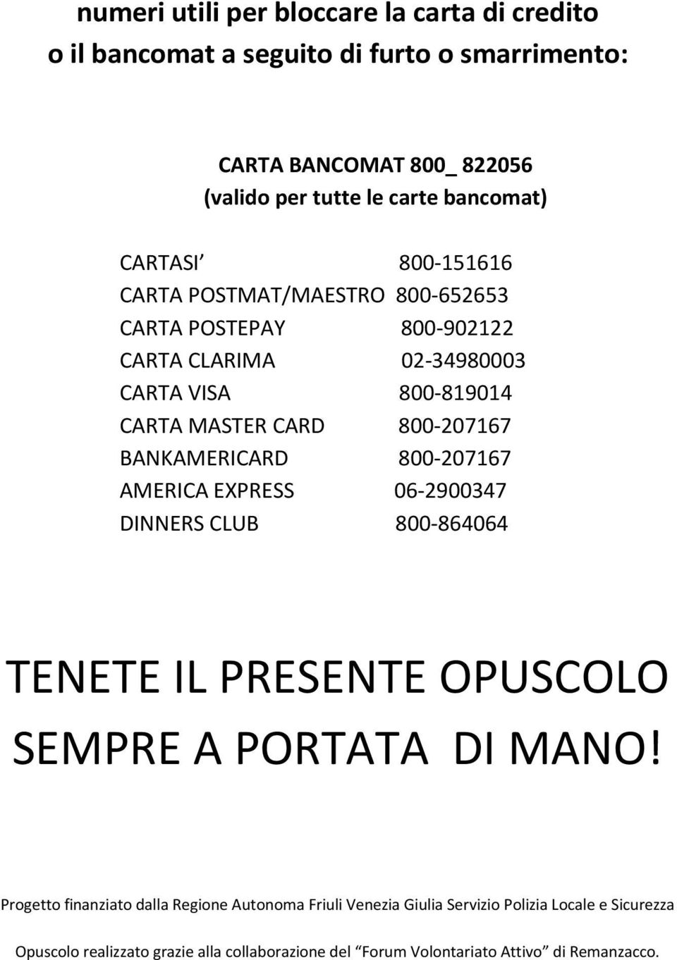 BANKAMERICARD 800-207167 AMERICA EXPRESS 06-2900347 DINNERS CLUB 800-864064 TENETE IL PRESENTE OPUSCOLO SEMPRE A PORTATA DI MANO!