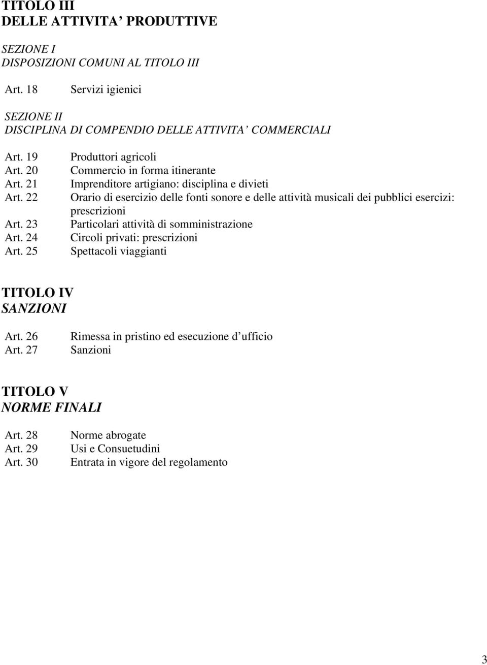 25 Produttori agricoli Commercio in forma itinerante Imprenditore artigiano: disciplina e divieti Orario di esercizio delle fonti sonore e delle attività musicali dei pubblici