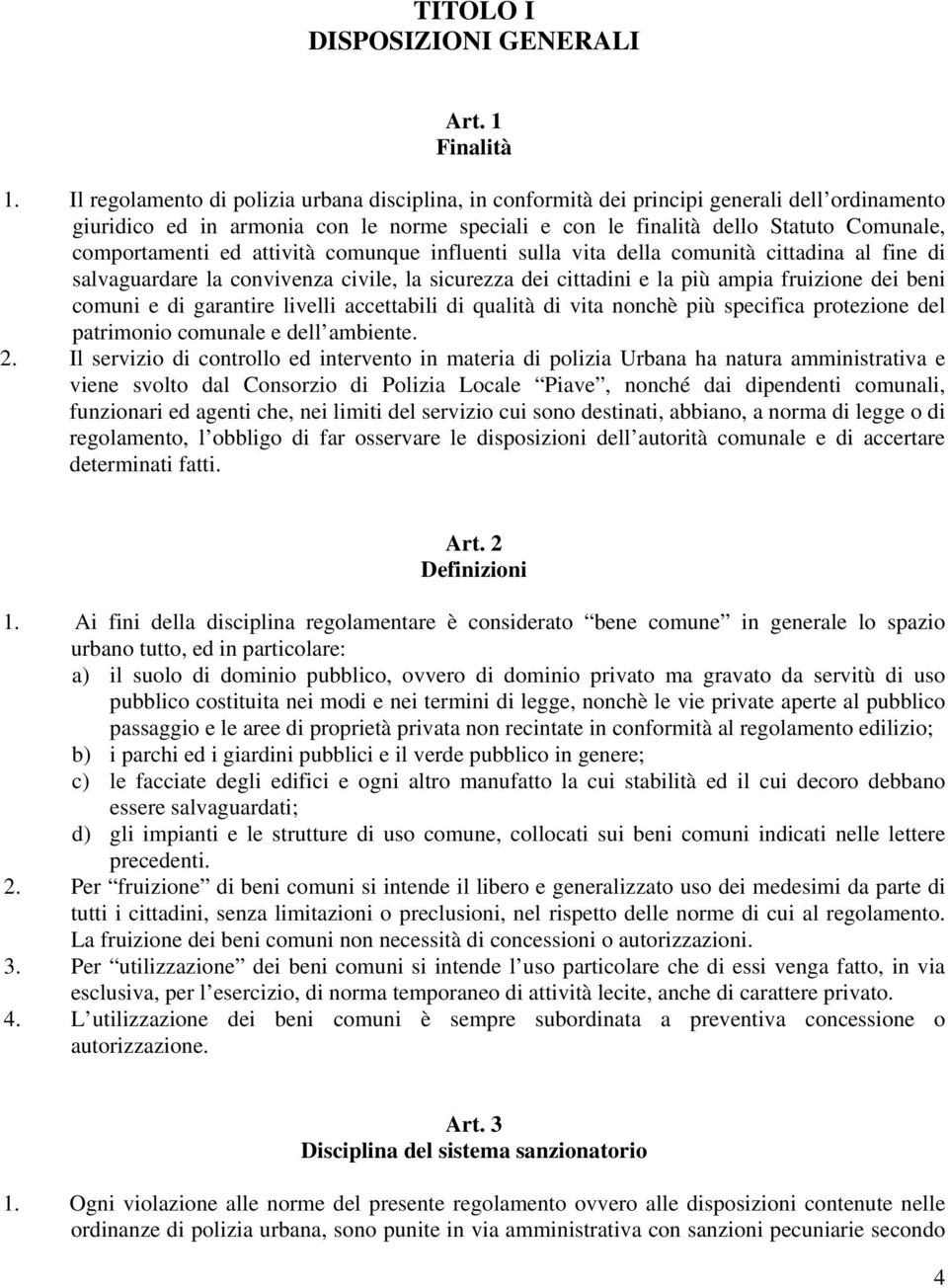 ed attività comunque influenti sulla vita della comunità cittadina al fine di salvaguardare la convivenza civile, la sicurezza dei cittadini e la più ampia fruizione dei beni comuni e di garantire