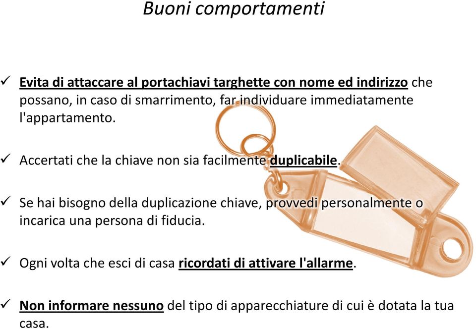 Se hai bisogno della duplicazione chiave, provvedi personalmente o incarica una persona di fiducia.