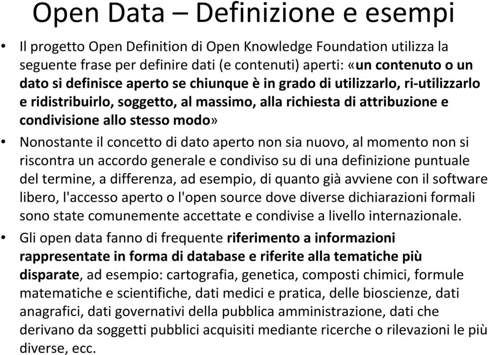 nuovo, al momento non si riscontra un accordo generale e condiviso su di una definizione puntuale del termine, a differenza, ad esempio, di quanto giàavviene con il software libero, l'accesso aperto