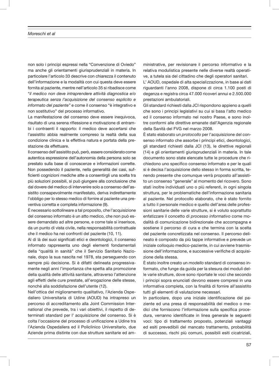 non deve intraprendere attività diagnostica e/o terapeutica senza l acquisizione del consenso esplicito e informato del paziente e come il consenso è integrativo e non sostitutivo del processo