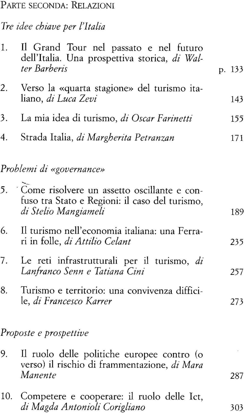 Come risolvere un assetto oscillante e confuso tra Stato e Regioni: il caso del turismo, di Stelio Mangiameli 189 6. Il turismo nell'economia italiana: una Ferrari in folle, di Attilio Celant 235 7.