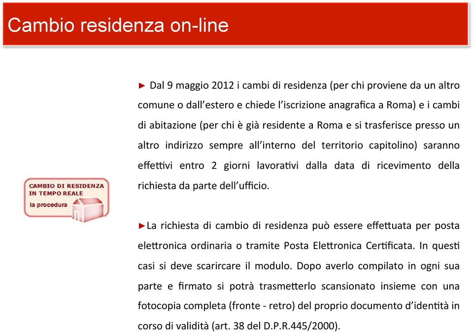 dell ufficio. La richiesta di cambio di residenza può essere effe?uata per posta ele?ronica ordinaria o tramite Posta Ele?ronica Cer6ficata. In ques6 casi si deve scarircare il modulo.