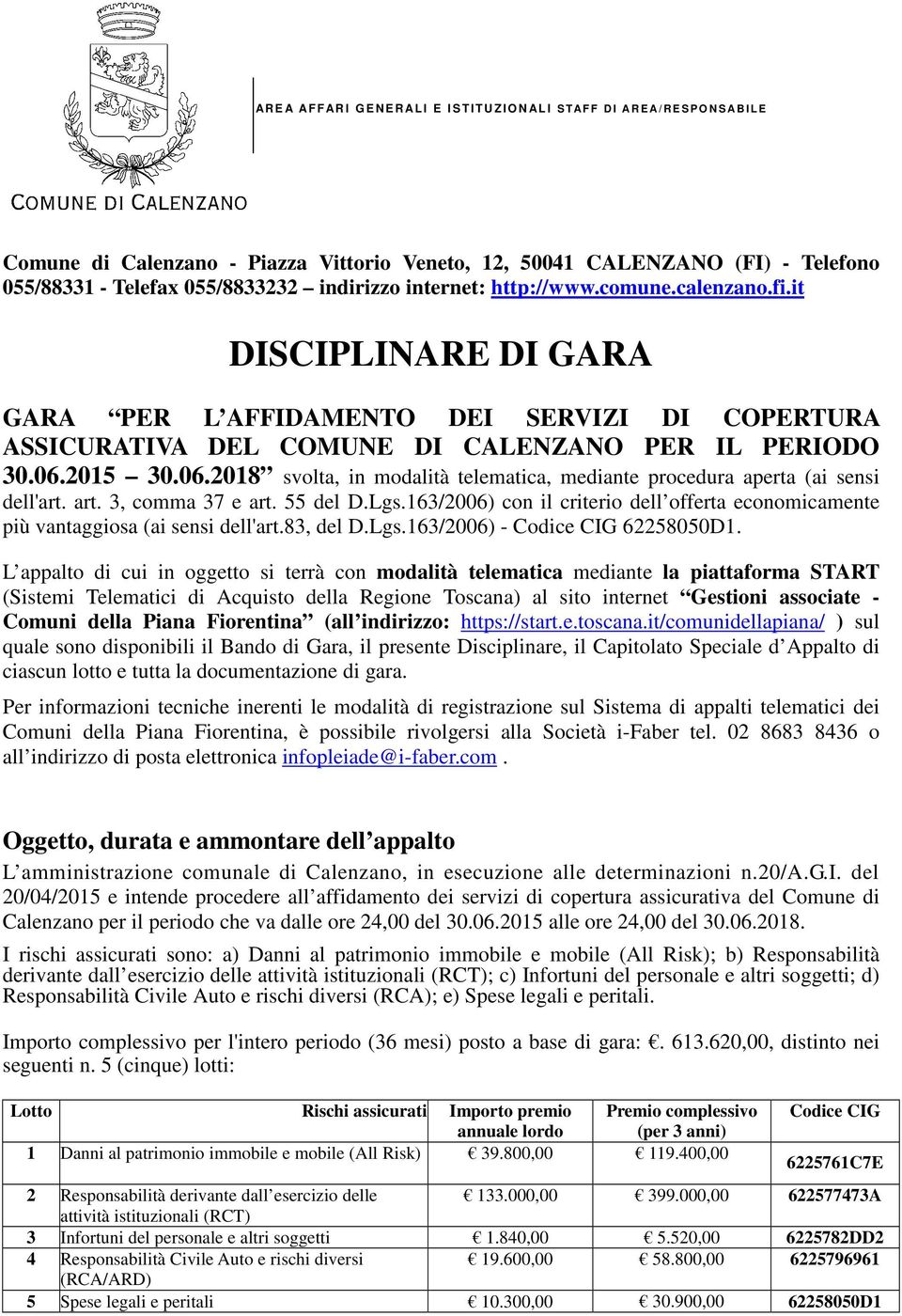 2015 30.06.2018 svolta, in modalità telematica, mediante procedura aperta (ai sensi dell'art. art. 3, comma 37 e art. 55 del D.Lgs.