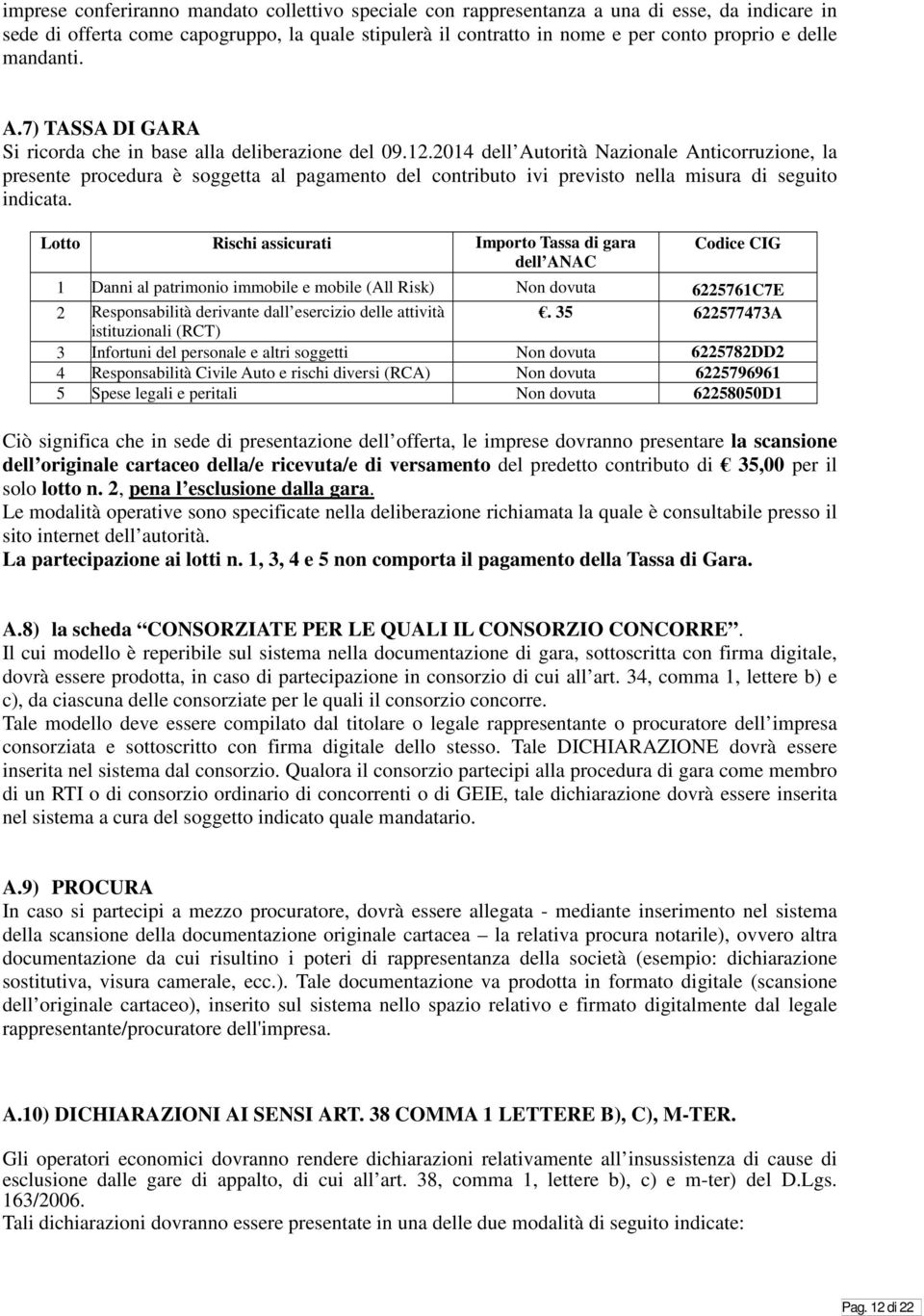 2014 dell Autorità Nazionale Anticorruzione, la presente procedura è soggetta al pagamento del contributo ivi previsto nella misura di seguito indicata.