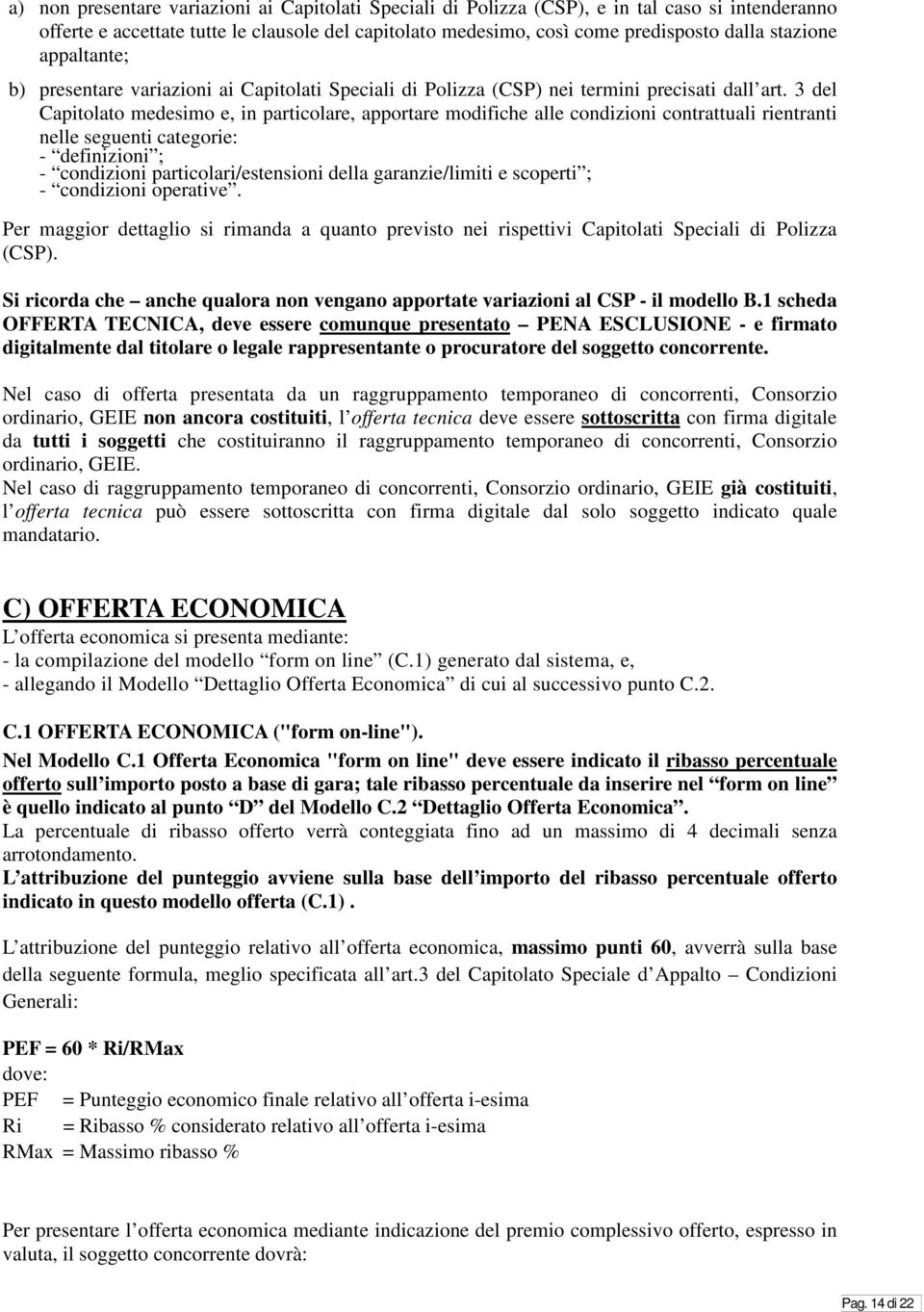 3 del Capitolato medesimo e, in particolare, apportare modifiche alle condizioni contrattuali rientranti nelle seguenti categorie: - definizioni ; - condizioni particolari/estensioni della