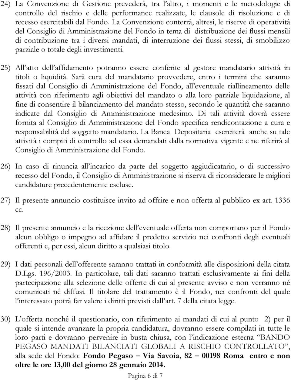 La Convenzione conterrà, altresì, le riserve di operatività del Consiglio di Amministrazione del Fondo in tema di distribuzione dei flussi mensili di contribuzione tra i diversi mandati, di