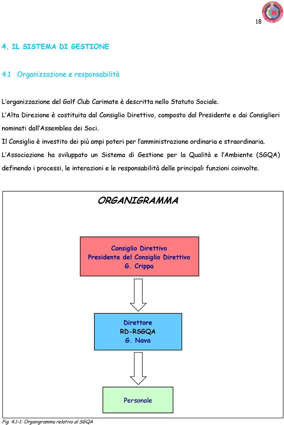 Il Consiglio è investito dei più ampi poteri per l amministrazione ordinaria e straordinaria.