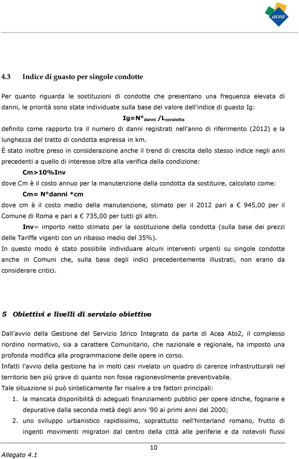 È stato inoltre preso in considerazione anche il trend di crescita dello stesso indice negli anni precedenti a quello di interesse oltre alla verifica della condizione: Cm>10%Inv dove Cm è il costo