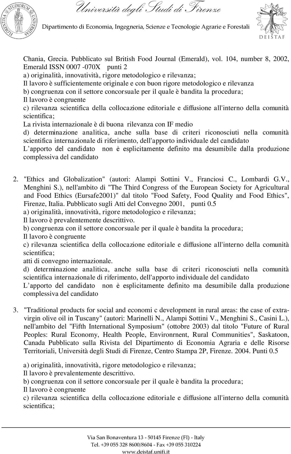 apporto del candidato non è esplicitamente definito ma desumibile dalla produzione complessiva del candidato 2. "Ethics and Globalization" (autori: Alampi Sottini V., Franciosi C., Lombardi G.V., Menghini S.