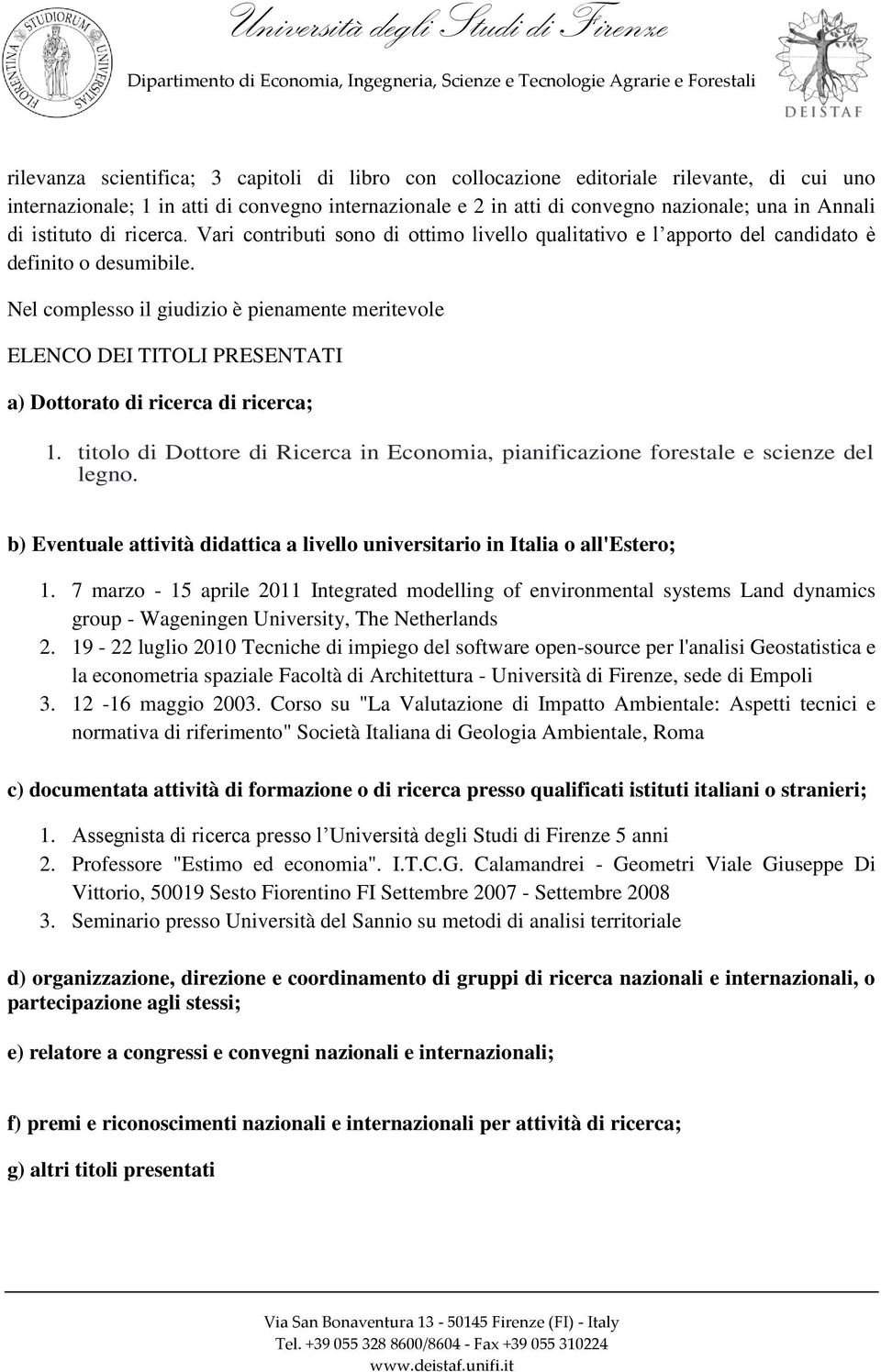 Nel complesso il giudizio è pienamente meritevole ELENCO DEI TITOLI PRESENTATI a) Dottorato di ricerca di ricerca; 1.