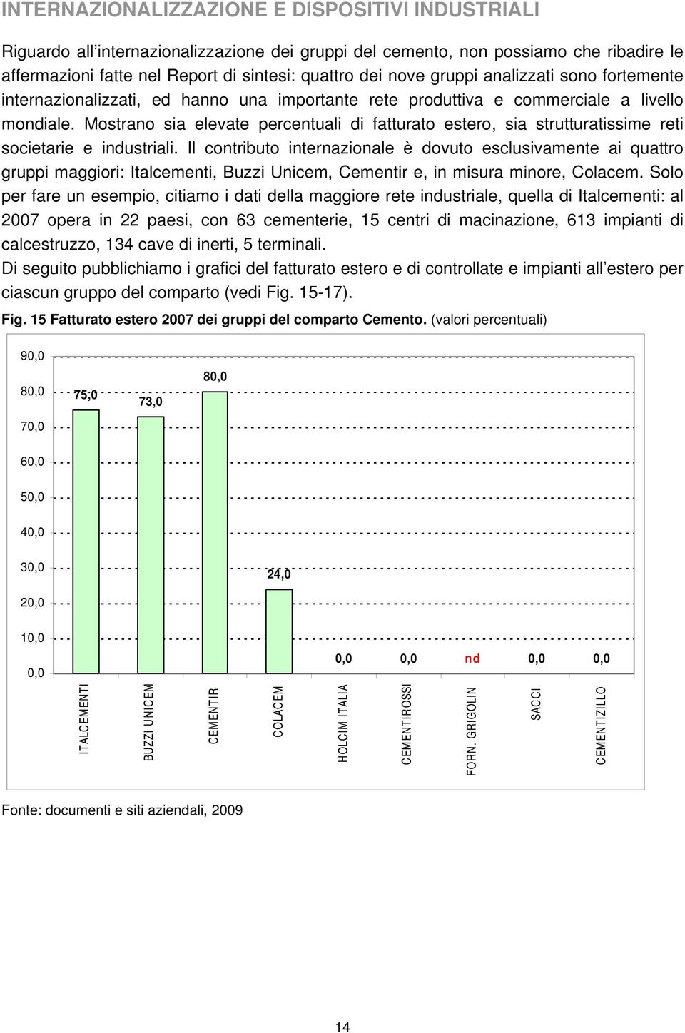 Mostrano sia elevate percentuali di fatturato estero, sia strutturatissime reti societarie e industriali.