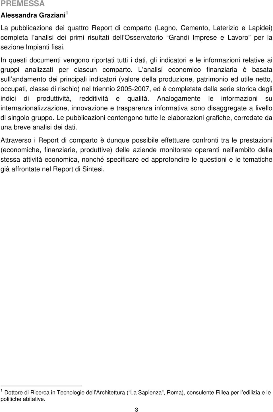 L analisi economico finanziaria è basata sull andamento dei principali indicatori (valore della produzione, patrimonio ed utile netto, occupati, classe di rischio) nel triennio 25-27, ed è completata