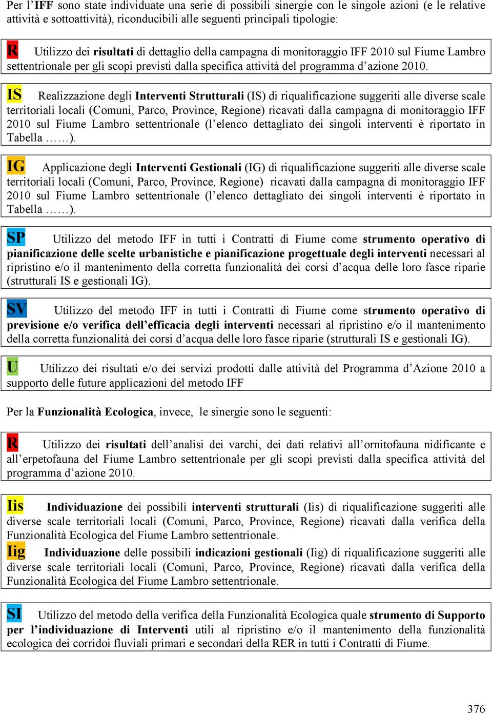 IS ealizzazione degli Interventi Strutturali (IS) di riqualificazione suggeriti alle diverse scale territoriali locali (Comuni, Parco, Province, egione) ricavati dalla campagna di monitoraggio 2010