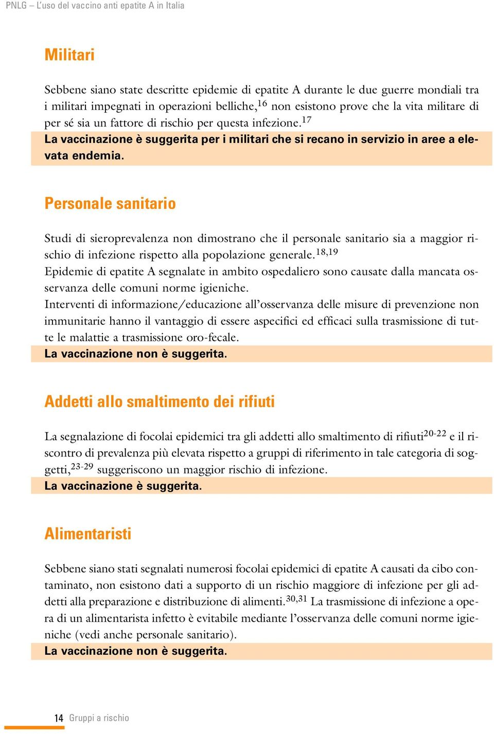 Personale sanitario Studi di sieroprevalenza non dimostrano che il personale sanitario sia a maggior rischio di infezione rispetto alla popolazione generale.