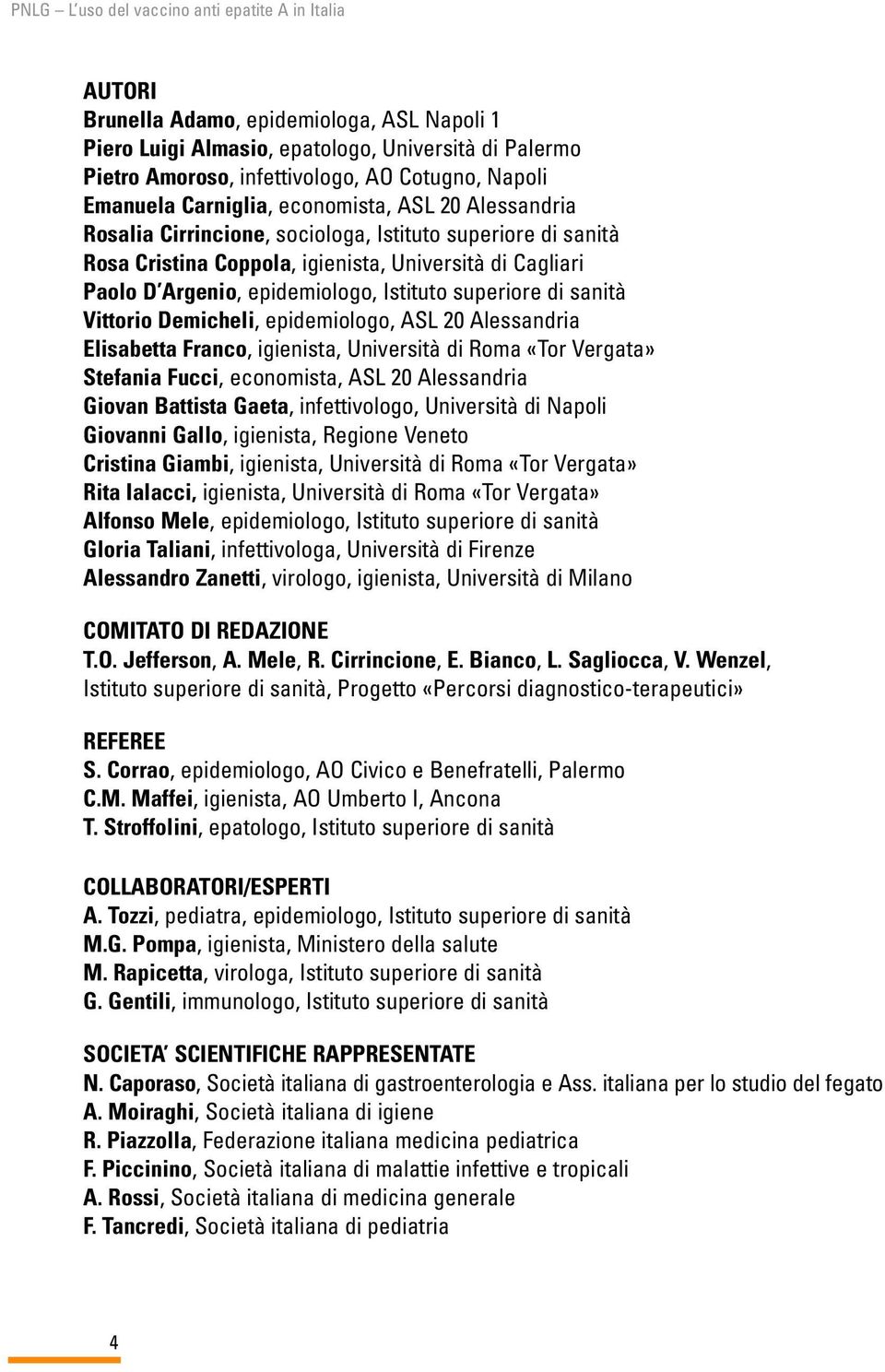 Demicheli, epidemiologo, ASL 20 Alessandria Elisabetta Franco, igienista, Università di Roma «Tor Vergata» Stefania Fucci, economista, ASL 20 Alessandria Giovan Battista Gaeta, infettivologo,