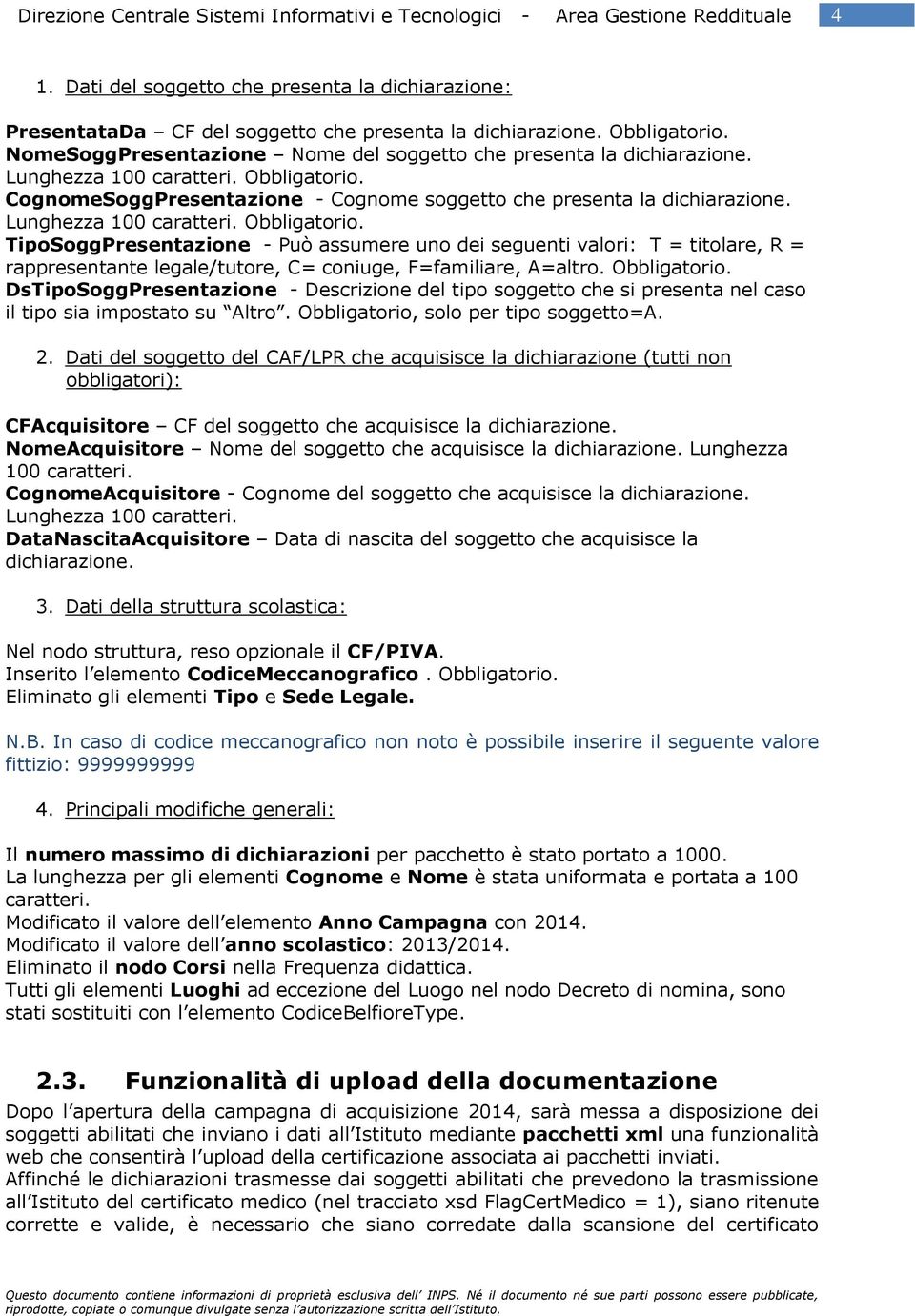 Obbligatorio. DsTipoSoggPresentazione - Descrizione del tipo soggetto che si presenta nel caso il tipo sia impostato su Altro. Obbligatorio, solo per tipo soggetto=a. 2.