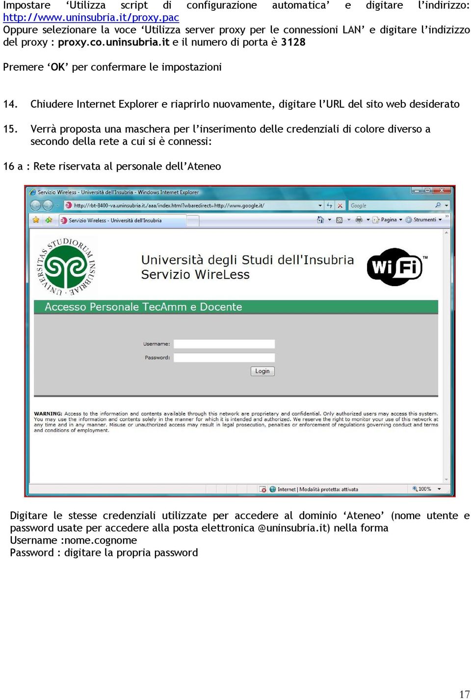 it e il numero di porta è 3128 Premere OK per confermare le impostazioni 14. Chiudere Internet Explorer e riaprirlo nuovamente, digitare l URL del sito web desiderato 15.