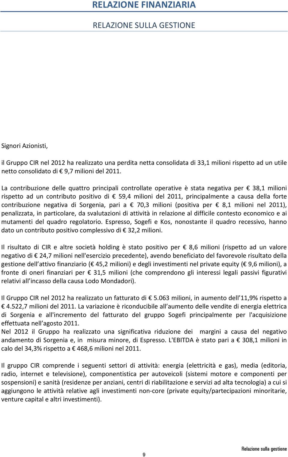 La contribuzione delle quattro principali controllate operative è stata negativa per 38,1 milioni rispetto ad un contributo positivo di 59,4 milioni del 2011, principalmente a causa della forte