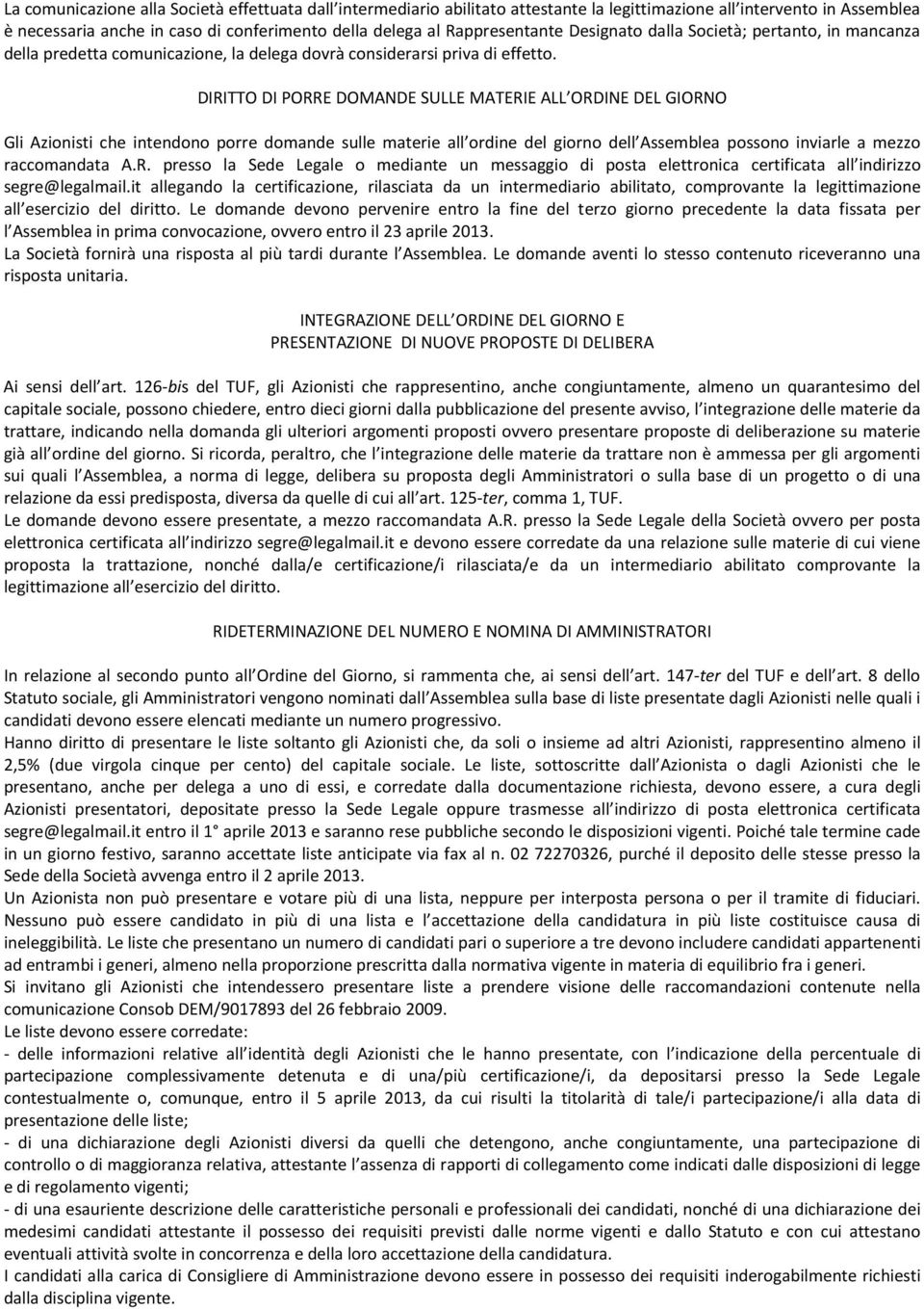 DIRITTO DI PORRE DOMANDE SULLE MATERIE ALL ORDINE DEL GIORNO Gli Azionisti che intendono porre domande sulle materie all ordine del giorno dell Assemblea possono inviarle a mezzo raccomandata A.R. presso la Sede Legale o mediante un messaggio di posta elettronica certificata all indirizzo segre@legalmail.