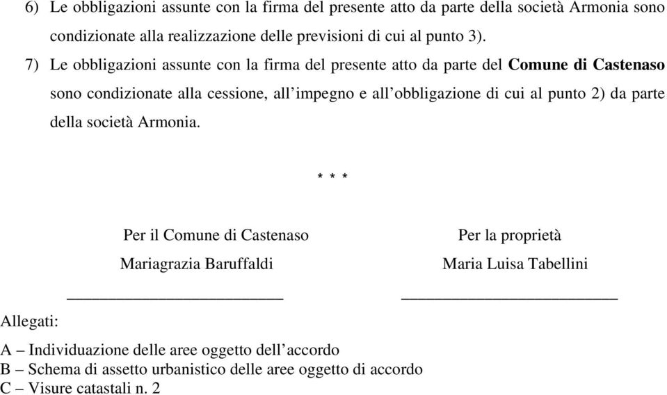 7) Le obbligazioni assunte con la firma del presente atto da parte del Comune di Castenaso sono condizionate alla cessione, all impegno e all