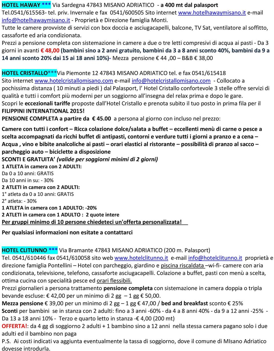 Prezzi a pensione completa con sistemazione in camere a due o tre letti compresivi di acqua ai pasti - Da 3 giorni in avanti 48,00 (bambini sino a 2 anni gratuito, bambini da 3 a 8 anni sconto 40%,