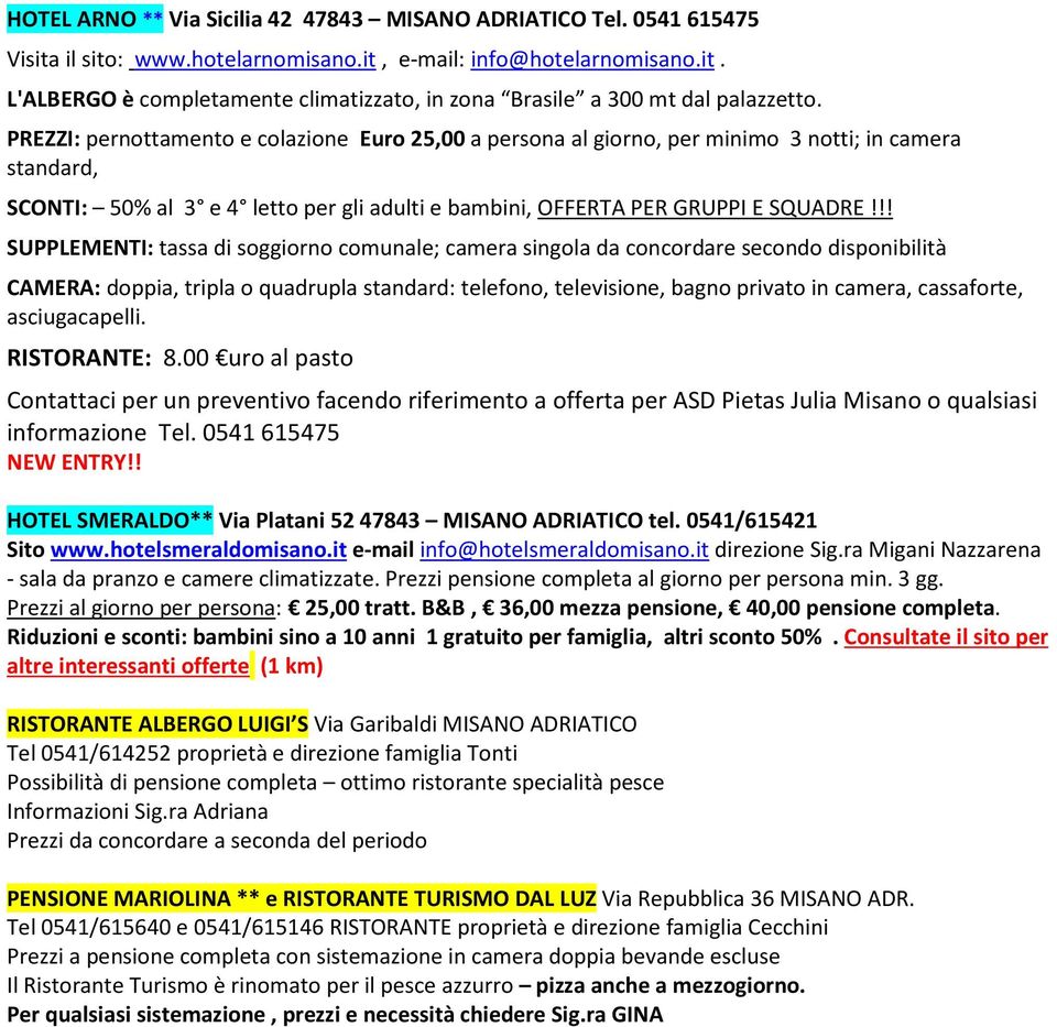 !! SUPPLEMENTI: tassa di soggiorno comunale; camera singola da concordare secondo disponibilità CAMERA: doppia, tripla o quadrupla standard: telefono, televisione, bagno privato in camera,