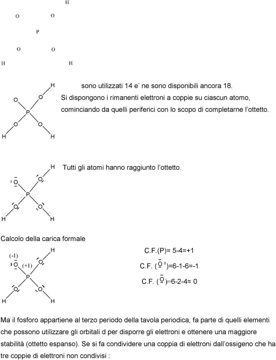 Tutti gli atomi hanno raggiunto l ottetto. P Calcolo della carica formale (-1) (+1) P C.F.