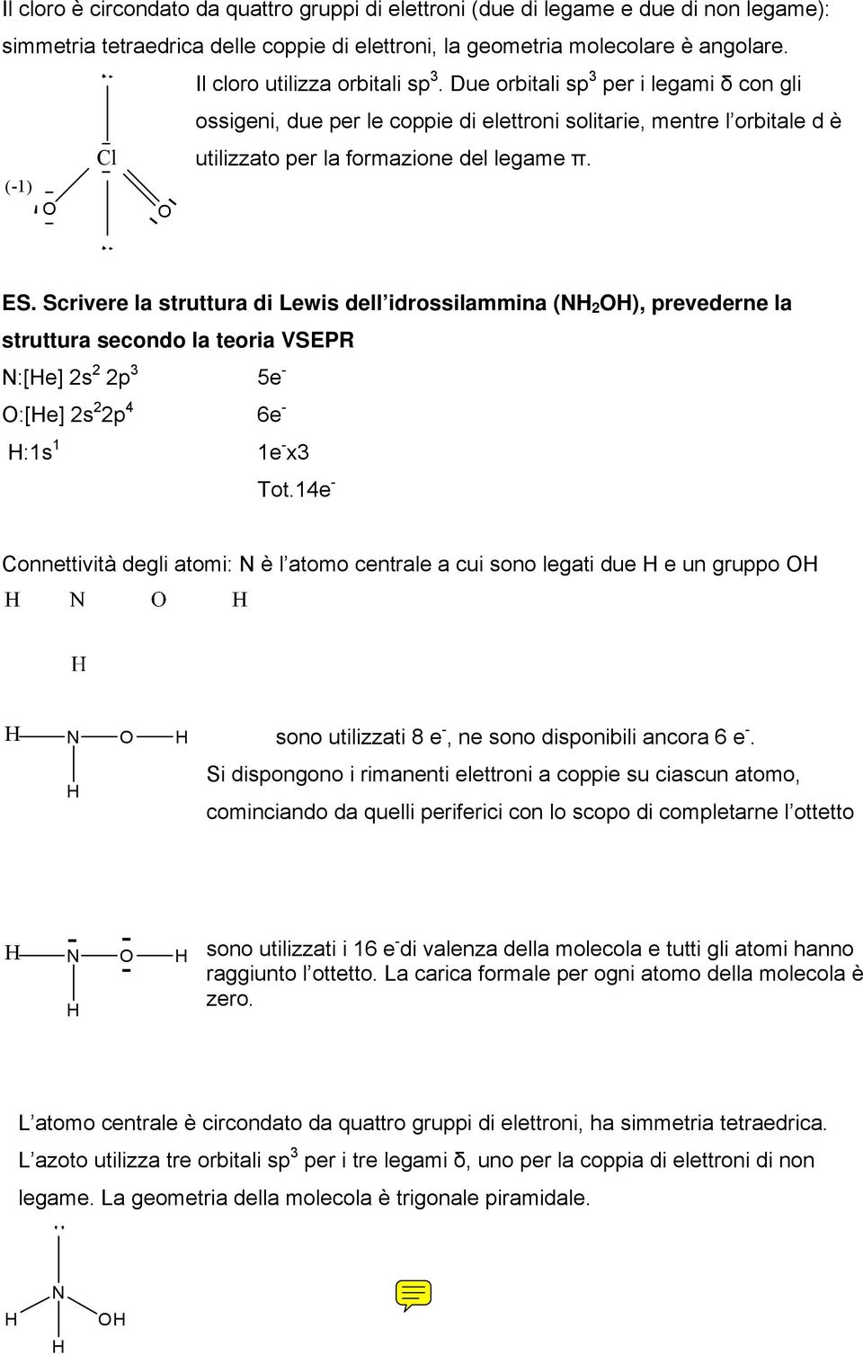 (-1) ES. Scrivere la struttura di Lewis dell idrossilammina (N 2 ), prevederne la struttura secondo la teoria VSEPR N:[e] 2s 2 2p 3 5e - :[e] 2s 2 2p 4 6e - :1s 1 1e - x3 Tot.