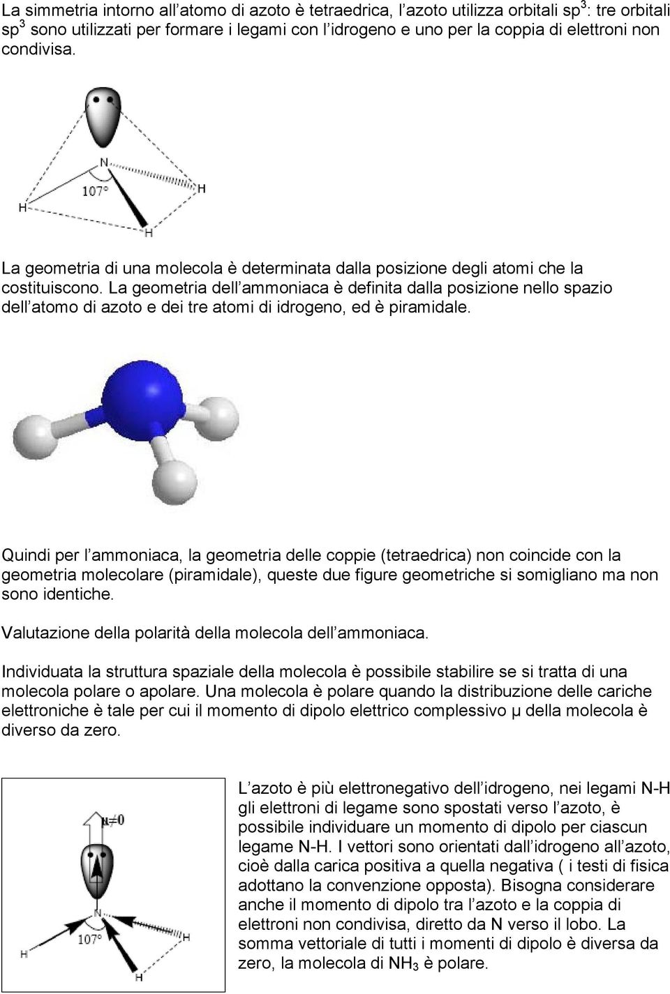 La geometria dell ammoniaca è definita dalla posizione nello spazio dell atomo di azoto e dei tre atomi di idrogeno, ed è piramidale.